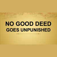 Mantra #14 - NO GOOD DEED GOES UNPUNISHED