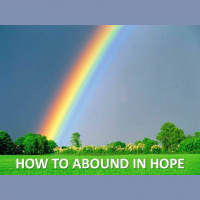 HOW TO ABOUND IN HOPE - Romans 14:21-15:13