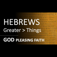 Hebrews 11:1-16 - GOD PLEASING FAITH