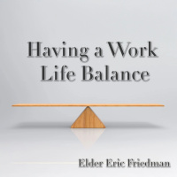 Having a Work Life Balance | Elder Eric Friedman