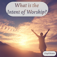 What is the Intent of Worship | Lloyd Brown