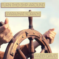 Turn The Ship Around (Parshat Korach) | Rabbi David