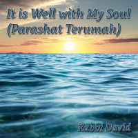 It is Well with My Soul (Parashat Terumah) | Rabbi David