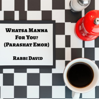 Whatsa Manna For You? (Parshat Emor) | Rabbi David