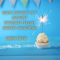 Whose Birthday Is It Anyway? (Parashat Pekudei Shabbat Hachodesh) | Rabbi David