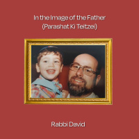 In the Image of the Father (Parshat Ki Teitzei) | Rabbi David
