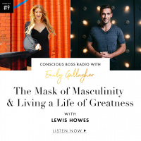 Conscious Boss Radio with Lewis Howes: The Mask of Masculinity  Living a Life of Greatness