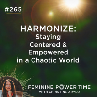 265: HARMONIZE: Staying Centered  Empowered in the Chaotic World