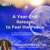 257: A Year-End Release to Feel the Peace - 3 Ways to Clear Out Now So Youre Set Up for Next Year