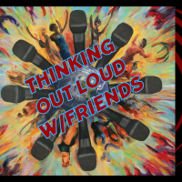 Thinking Out Loud w/Friends ZoomCast Show 219