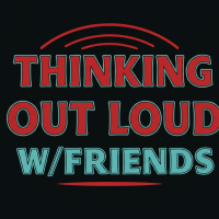 Thinking Out Loud w/Friends ZoomCast # 258