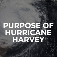 The purpose of hurricane Harvey - Part 2