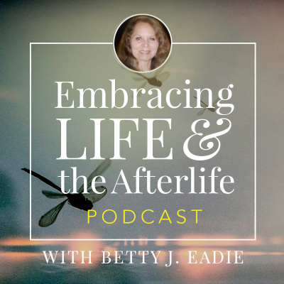 Embracing Life With Betty J. Eadie