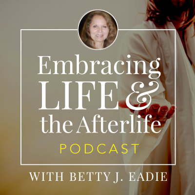 Embracing Life With Betty J. Eadie