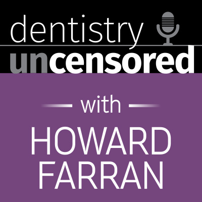 Dentistry Uncensored With Howard Farran