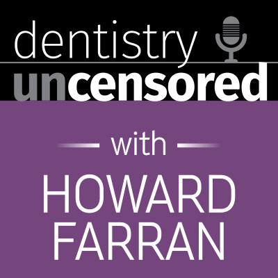 Dentistry Uncensored With Howard Farran