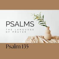 Psalms, The Language of Prayer - Psalm 135