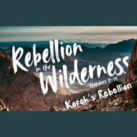 Rebellion In the Wilderness Pt.6 - Korah’s Rebellion