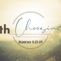 Episode 163: Hebrews 11:23-27 Faith: Choosing