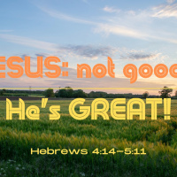 Episode 148: Hebrews 4:14 - 5:11 JESUS: not good, Hes GREAT!