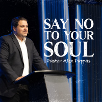 Say No to Your Soul | Pastor Alex Pappas