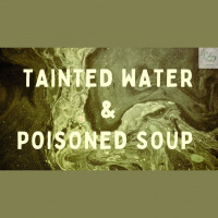 Tainted Water and Poisoned Soup