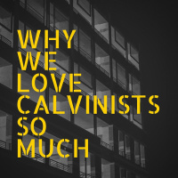 Episode 17: Why do we love Calvinists so much?