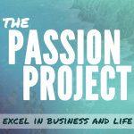 Passion Project Podcast: Learning from passionate people who excel in business and life.