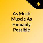 As Much Muscle As Humanly Possible
