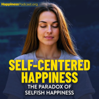 #529 Self-Centered Happiness: The Paradox of Selfish Happiness
