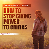 #526 The Art of Not Caring: How to Stop Giving Power to Critics