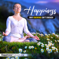 #517 Happiness: Why Knowing Isn’t Enough