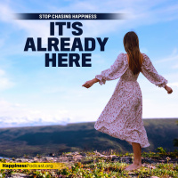 #525 Stop Chasing Happiness: Its Already Here