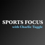 Sports Focus With Charlie Tuggle