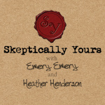 Skeptically Yours With Emery Emery And Heather Henderson