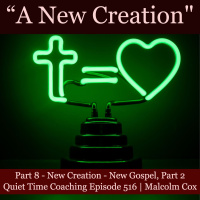 S2 Ep2190: Quiet Time Coaching Episode 516 | New Creation Series — Part 8 | “New Creation - New Picture of the Gospel, Part 2” | Malcolm Cox 
