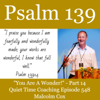 S2 Ep2247: You Are A Wonder Psalm 139 Series - Part 14 | Malcolm Cox | Quiet Time Coaching Episode 548