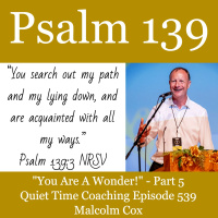 S2 Ep2235: You Are A Wonder Psalm 139 Series - Part 5 | Malcolm Cox | Quiet Time Coaching Episode 539