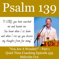 S2 Ep2227: Quiet Time Coaching Episode 535 | You Are A Wonder Psalm 139 Series - Part 1 | Malcolm Cox