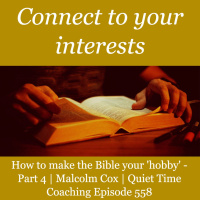 S2 Ep2258: How to make the Bible your hobby. Part 4 - Connect to your interests | Malcolm Cox | Quiet Time Coaching Episode 558