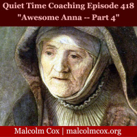 S2 Ep418: Quiet Time Coaching Episode 418 | “Awesome Anna” — Part 4 | Malcolm Cox