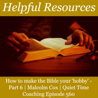 S2 Ep2258: How to make the Bible your hobby. Part 6 - Helpful Resources | Malcolm Cox | Quiet Time Coaching Episode 560
