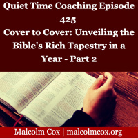 S2 Ep425: Quiet Time Coaching Episode 425 | Cover to Cover: Unveiling the Bibles Rich Tapestry in a Year — Part 2 | Malcolm Cox 