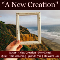 S2 Ep2221: Quiet Time Coaching Episode 532 | Learning the Death of Jesus | A New Creation Part 23 | Malcolm Cox