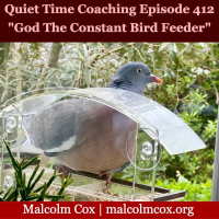 S2 Ep412: Quiet Time Coaching Episode 412 | “God The Constant Bird Feeder” | Malcolm Cox