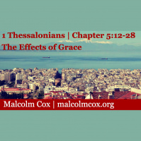 S2: The Effects of Grace | 1 Thess 5v12-28 | Malcolm Cox