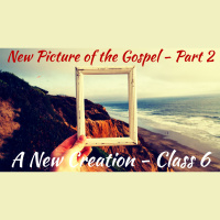 S2 Ep2197: A New Creation | Class 6 - New Picture of the Gospel - Part 2 | Malcolm Cox