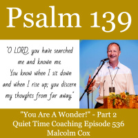 S2 Ep2228: You Are A Wonder Psalm 139 Series - Part 2 | Malcolm Cox | Quiet Time Coaching Episode 536