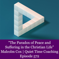S2 Ep2282: The Paradox of Peace and Suffering in the Christian Life | Malcolm Cox | Quiet Time Coaching Episode 572