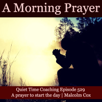 S2 Ep2216: Quiet Time Coaching Episode 529 | A prayer to start the day | Malcolm Cox